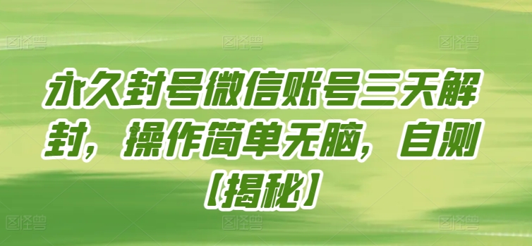 永久封号微信账号三天解封，操作简单无脑，自测-副业网创