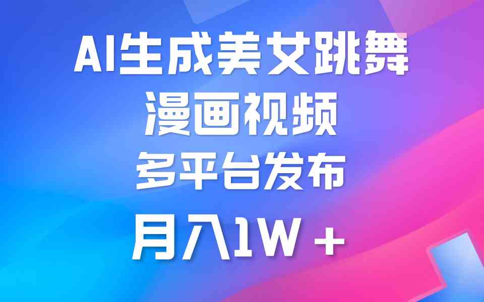 （9789期）利用AI把美女跳舞视频制作漫画，纯原创，不违规。月入1W+-副业网创