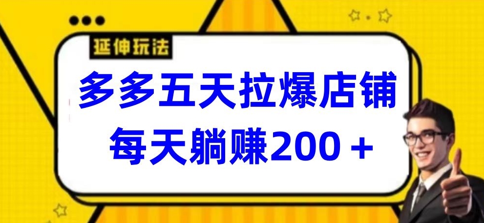 多多五天拉爆店铺，每天躺赚200+-副业网创