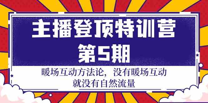 （9783期）主播 登顶特训营-第5期：暖场互动方法论 没有暖场互动 就没有自然流量-30节-副业网创