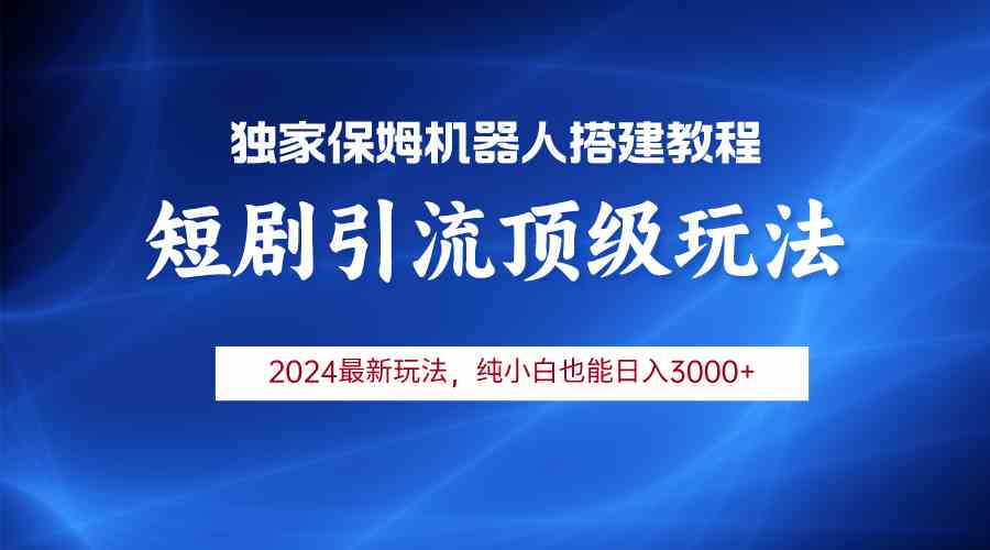 （9780期）2024短剧引流机器人玩法，小白月入3000+-副业网创
