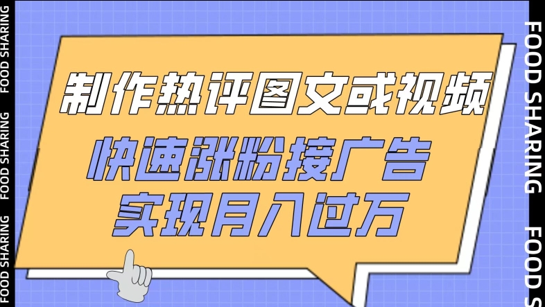 制作热评图文或视频，快速涨粉接广告，实现月入过万-副业网创