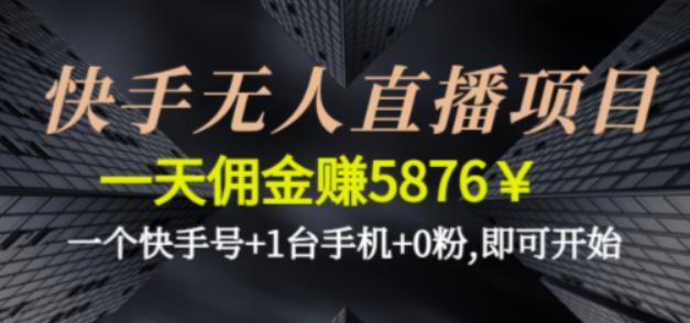 快手无人直播项目，一天佣金赚5876￥一个快手号+1台手机+0粉即可开始-副业网创