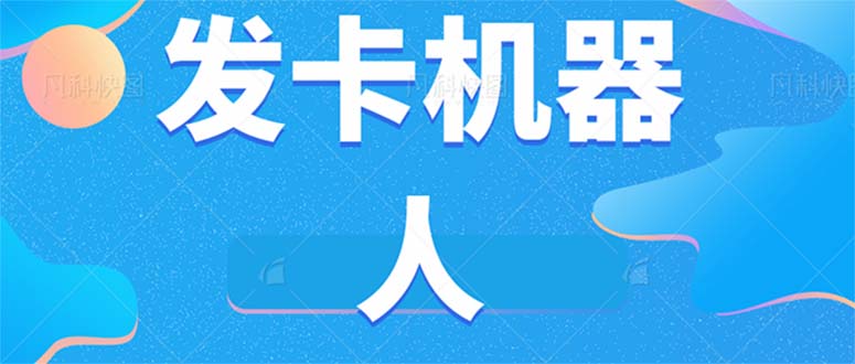 微信自动发卡机器人工具 全自动发卡【软件+教程】-副业网创