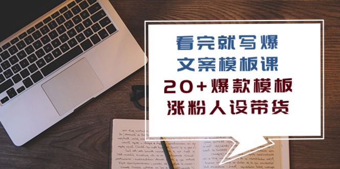 （10231期）看完 就写爆的文案模板课，20+爆款模板  涨粉人设带货（11节课）-副业网创