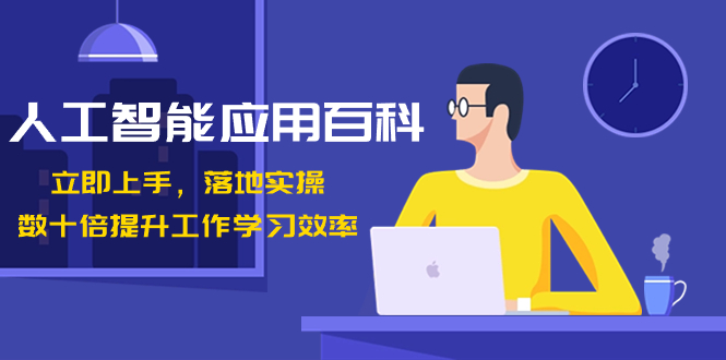 人工智能-应用百科！立即上手，落地实操！数十倍提升工作学习效率-副业网创