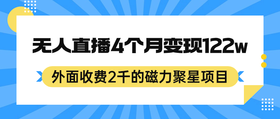 外面收费2千的磁力聚星项目，24小时无人直播，4个月变现122w，可矩阵操作-副业网创