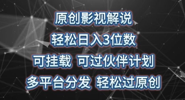 原创影视解说，轻松日入3位数，可挂载，可过伙伴计划，多平台分发轻松过原创-副业网创