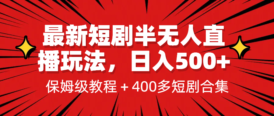 最新短剧半无人直播玩法，多平台开播，日入500+保姆级教程+1339G短剧资源-副业网创
