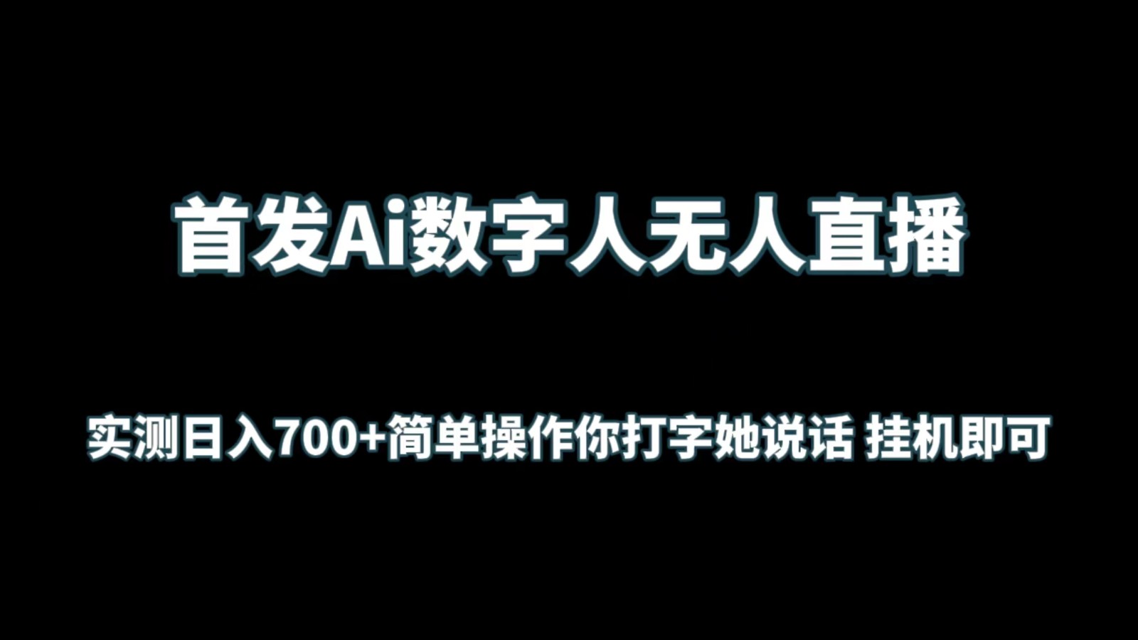 首发Ai数字人无人直播，实测日入700+简单操作你打字她说话 挂机即可-副业网创