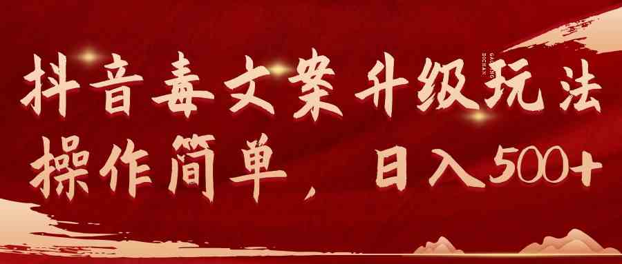 （9655期）抖音毒文案升级玩法，操作简单，日入500+-副业网创