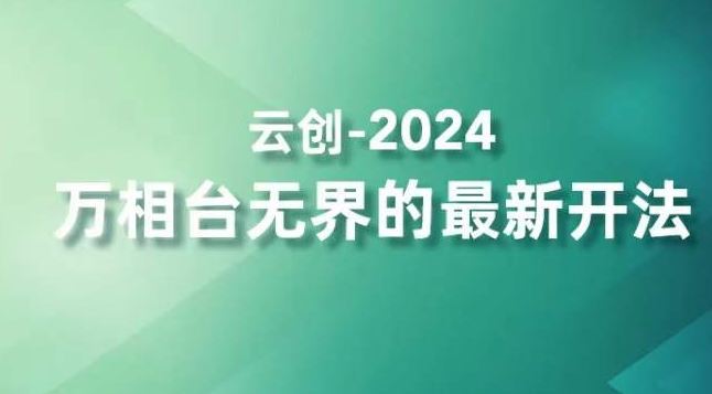 2024万相台无界的最新开法，高效拿量新法宝，四大功效助力精准触达高营销价值人群-副业网创