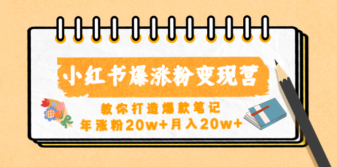 小红书爆涨粉变现营（第五期）教你打造爆款笔记，年涨粉20w+月入20w+-副业网创