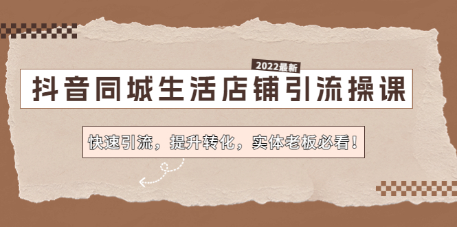 抖音同城生活店铺引流操课：快速引流，提升转化，实体老板必看！-副业网创