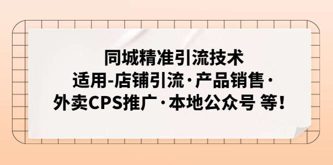 同城精准引流技术：适用-店铺引流·产品销售·外卖CPS推广·本地公众号 等-副业网创