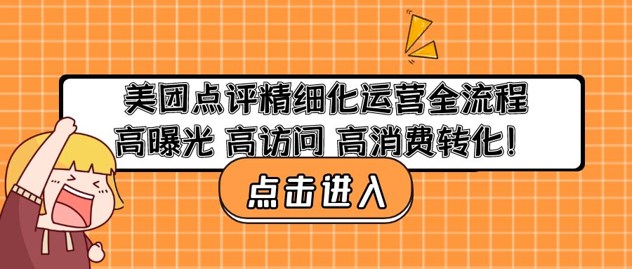 美团点评精细化运营全流程：高曝光 高访问 高消费转化！-副业网创