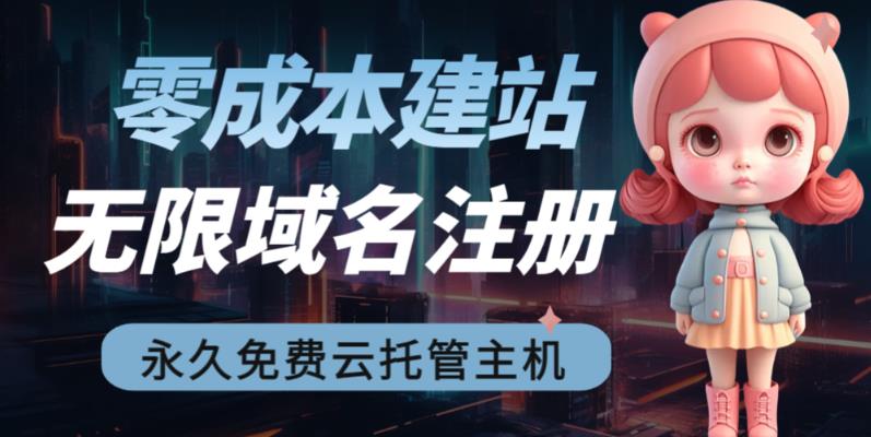 2023【零成本建站】无限撸域名教程+永久兔费云托管主机-副业网创