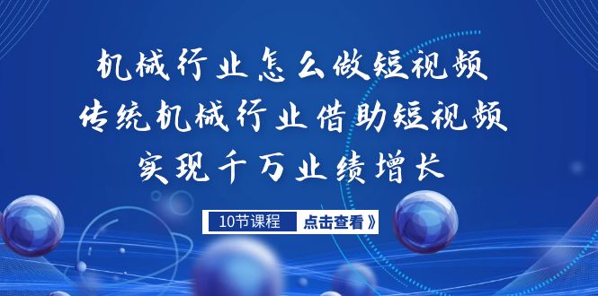 机械行业怎么做短视频，传统机械行业借助短视频实现千万业绩增长-副业网创
