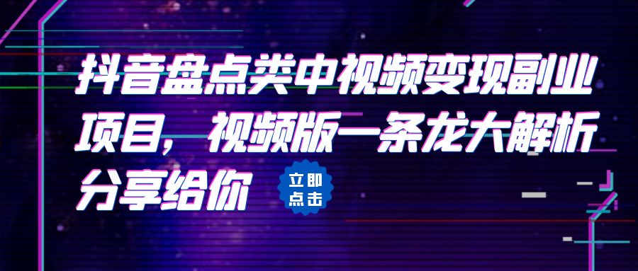 拆解：抖音盘点类中视频变现副业项目，视频版一条龙大解析分享给你-副业网创