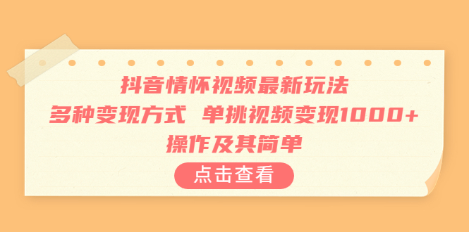 抖音情怀视频最新玩法，多种变现方式，单挑视频变现1000+，操作及其简单-副业网创