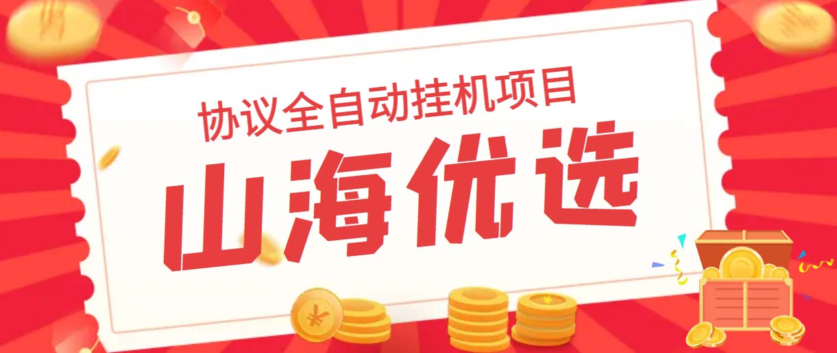山海优选独家全自动协议挂机项目 单号利润300+多号多撸无限做号-副业网创