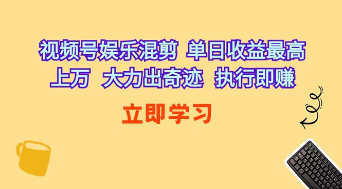 （10122期）视频号娱乐混剪  单日收益最高上万   大力出奇迹   执行即赚-副业网创