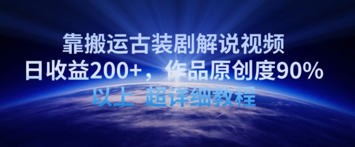 靠搬运古装剧解说视频，日收益200+，作品原创度90%以上，超详细教程-副业网创