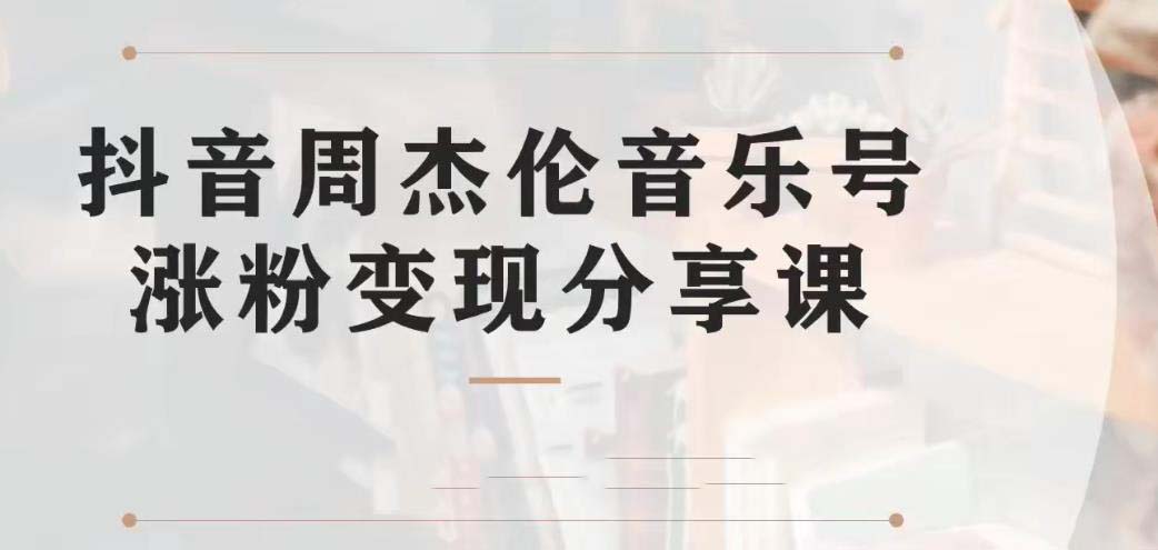 副业拆解：抖音杰伦音乐号涨粉变现项目 视频版一条龙实操玩法（教程+素材）-副业网创