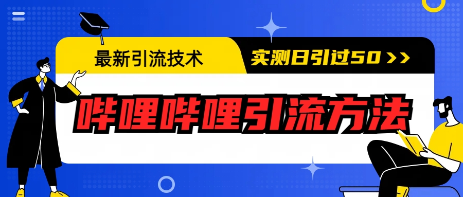 最新引流技术：哔哩哔哩引流方法，实测日引50+-副业网创