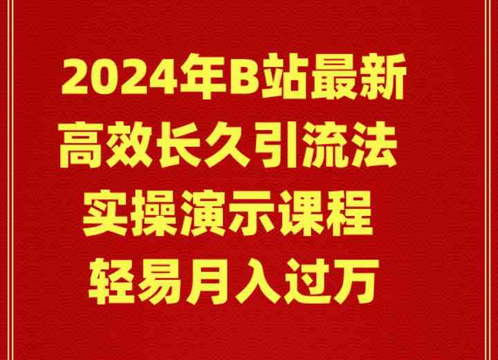 （9179期）2024年B站最新高效长久引流法 实操演示课程 轻易月入过万-副业网创