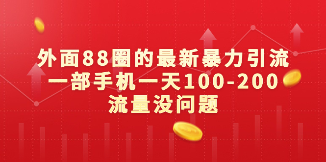 外面88圈的最新暴力引流，一部手机一天100-200流量没问题-副业网创