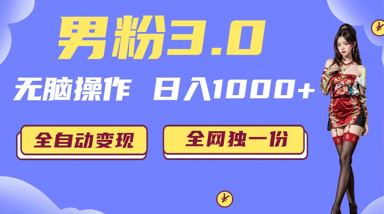 男粉3.0，无脑操作，日入1000+全自动变现（掘金系统+教程+素材+软件）-副业网创