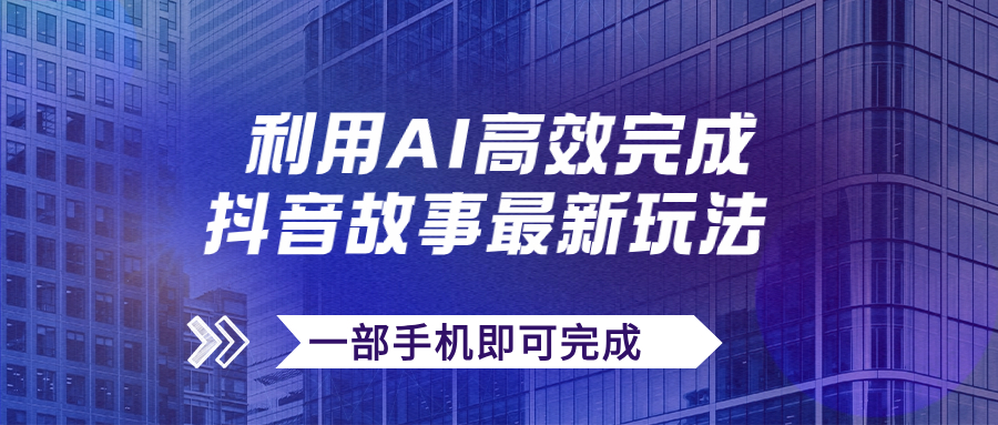 抖音故事最新玩法，通过AI一键生成文案和视频，日收入500+一部手机即可完成-副业网创