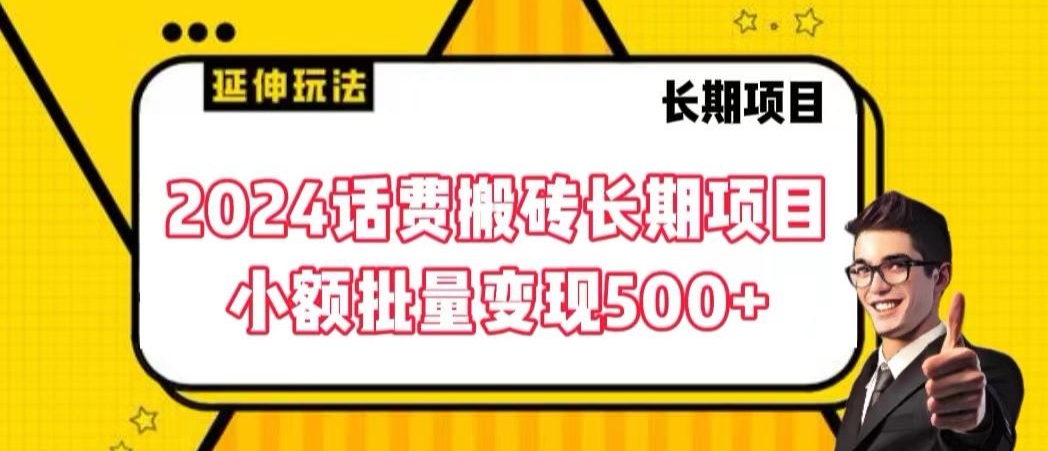 2024话费搬砖长期项目，小额批量变现500+-副业网创
