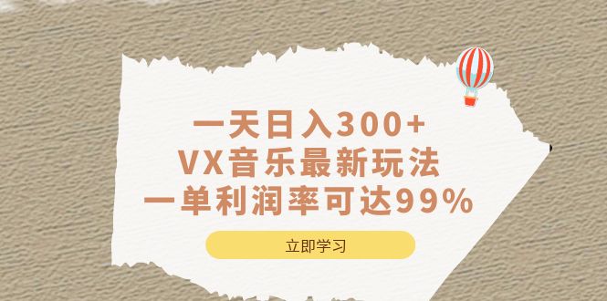 一天日入300+,VX音乐最新玩法，一单利润率可达99%-副业网创