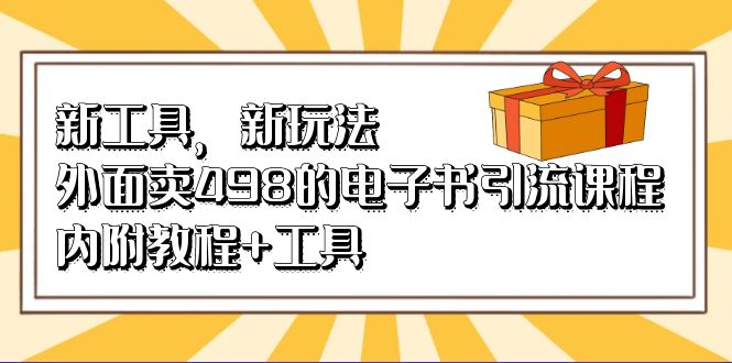 新工具，新玩法！外面卖498的电子书引流课程，内附教程+工具-副业网创