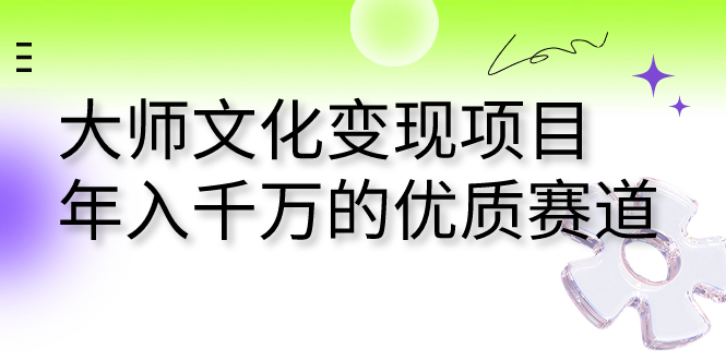 大师文化变现项目 年入千万的优质赛道-副业网创