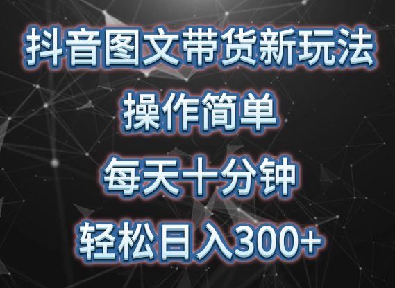 抖音图文带货新玩法， 操作简单，每天十分钟，轻松日入300+，可矩阵操作-副业网创