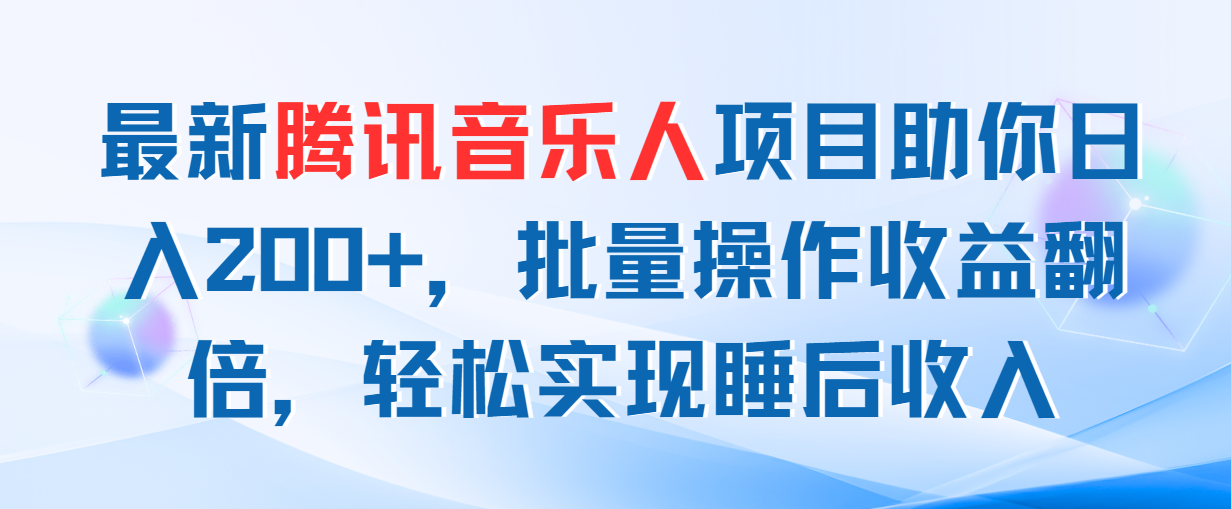 最新腾讯音乐人项目助你日入200+，批量操作收益翻倍，轻松实现睡后收入-副业网创