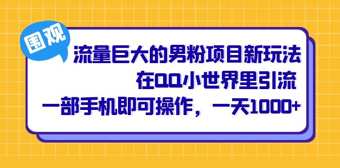 流量巨大的男粉项目新玩法，在QQ小世界里引流 一部手机即可操作，一天1000+-副业网创