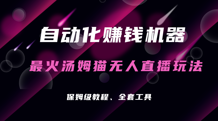 自动化赚钱机器，汤姆猫无人直播玩法，每日躺赚3位数-副业网创
