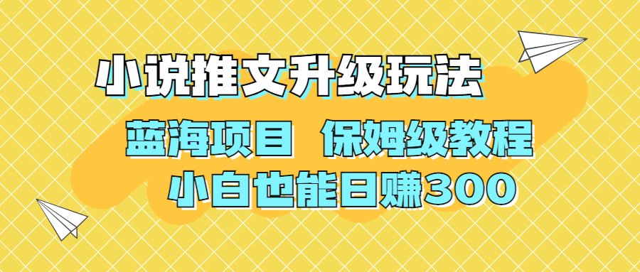 利用AI作图撸小说推文 升级玩法 蓝海项目 保姆级教程 小白也能日赚300-副业网创