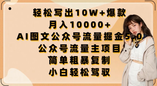 轻松写出10W+爆款，月入10000+，AI图文公众号流量掘金5.0.公众号流量主项目-副业网创