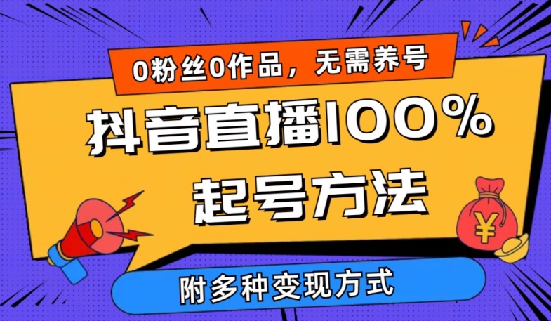 抖音直播100%起号方法 0粉丝0作品当天破千人在线 多种变现方式-副业网创