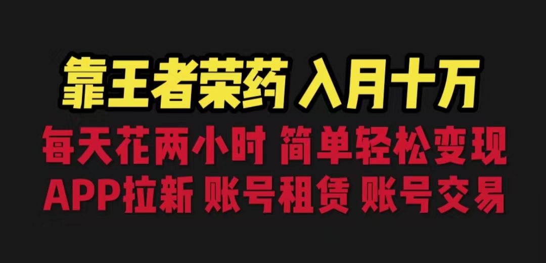 靠王者荣耀，月入十万，每天花两小时。多种变现，拉新、账号租赁，账号交易-副业网创