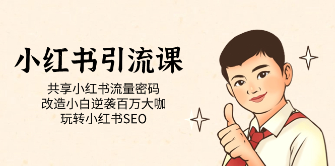 小红书引流课「共享小红书流量密码 改造小白逆袭百万大咖 玩转小红书SEO」-副业网创