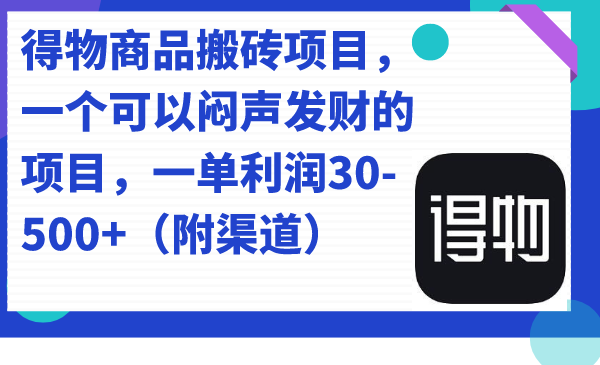 得物商品搬砖项目，一个可以闷声发财的项目，一单利润30-500+（附渠道）-副业网创