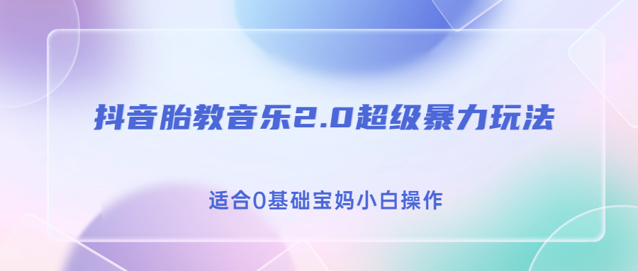 抖音胎教音乐2.0，超级暴力变现玩法，日入500+，适合0基础宝妈小白操作-副业网创