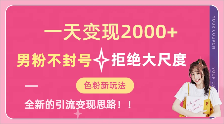 一天收款2000元，男粉不封号拒绝大尺度-色粉全新的变现方法-副业网创