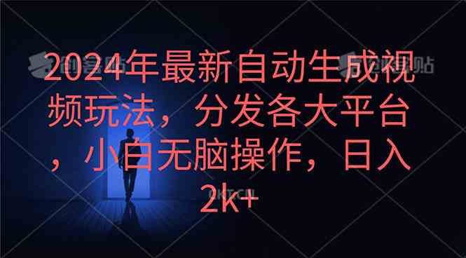 （10094期）2024年最新自动生成视频玩法，分发各大平台，小白无脑操作，日入2k+-副业网创